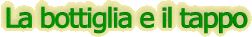 la_bottiglia_e_il_tappo.gif (5523 byte)